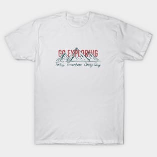 Go exploring Today Tomorrow Everyday T-Shirt